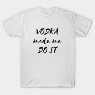 Vodka made me do it T-Shirt